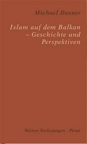 Michael Daxner: Islam auf dem Balkan  Geschichte und Perspe