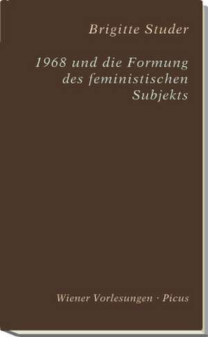 1968 und die Formung des feministischen Subjekts de Brigitte Studer