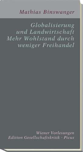 Globalisierung und Landwirtschaft. Mehr Wohlstand durch weniger Freihandel de Mathias Binswanger