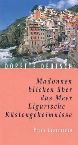 Madonnen blicken über das Meer - Ligurische Küstengeheimnisse de Dorette Deutsch