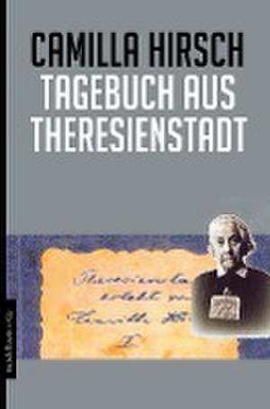 Tagebuch aus Theresienstadt de Camilla Hirsch