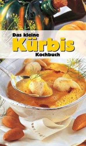 Das kleine Kürbis-Kochbuch de Ursula Calis