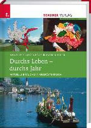 Durchs Leben, durchs Jahr - Aktuelle Bräuche in Oberösterreich de Anneliese Ratzenböck