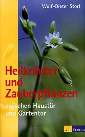 Heilkräuter und Zauberpflanzen zwischen Haustür und Gartentor de Wolf-Dieter Storl