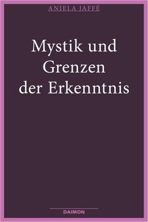 Mystik und Grenzen der Erkenntnis de Aniela Jaffé