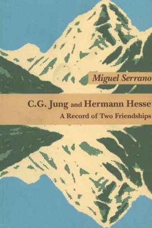 C G Jung & Hermann Hesse: A Record of Two Friendships de Miguel Serrano