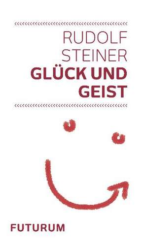 Glück und Geist de Rudolf Steiner