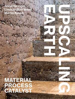 Upscaling Earth: Material, Process, Catalyst de Anna Heringer