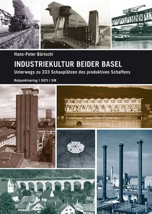 Industriekultur beider Basel de Hans-Peter Bärtschi