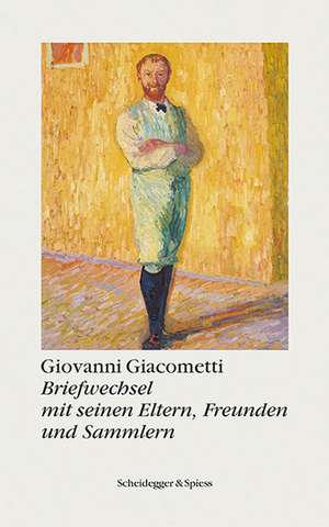 Briefwechsel mit seinen Eltern, Freunden und Sammlern de Giovanni Giacometti