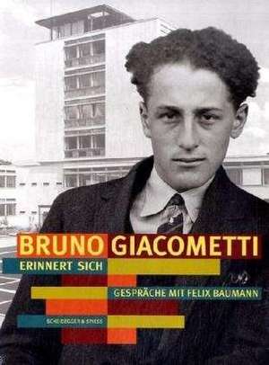 Bruno Giacometti erinnert sich – Gespräche mit Felix Baumann. Mit Werkverzeichnis von Roland Frischknecht de Felix Baumann