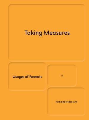 Taking Measures: Usages of Formats in Film and Video Art de Fabienne Liptay