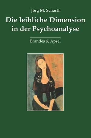 Die leibliche Dimension in der Psychoanalyse de Jörg M. Scharff