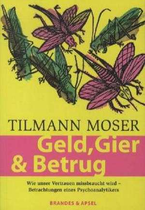 Geld, Gier & Betrug de Tilmann Moser