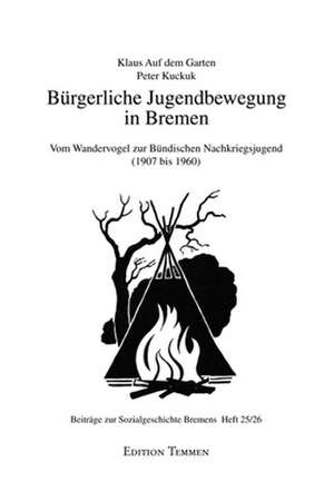 Bürgerliche Jugendbewegung in Bremen. Vom Wandervogel zur Bündischen Nachkriegsjugend (1907 bis 1960) de Peter Kuckuk