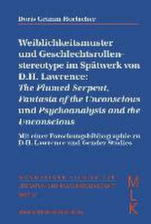 Weiblichkeitsmuster und Geschlechtsrollen-stereotype im Spätwerk von D. H. Lawrence: The Plumed Serpent, Fantasia of the Unconscious und Psychoanalysis and the Unconscious de Doris Grimm-Horlacher