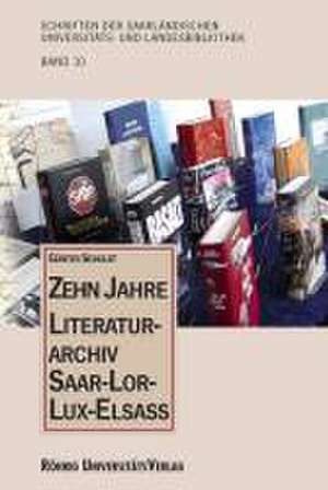 Zehn Jahre Literaturarchiv Saar-Lor-Lux-Elsass de Günter Scholdt