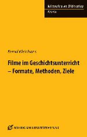 Filme im Geschichtsunterricht - Formate, Methoden, Ziele de Bernd Kleinhans