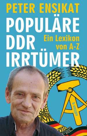 Populäre DDR-Irrtümer de Peter Ensikat