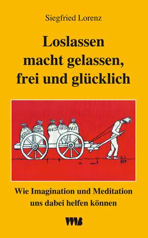 Loslassen macht gelassen, frei und glücklich de Siegfried Lorenz