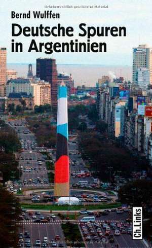 Deutsche Spuren in Argentinien de Bernd Wulffen