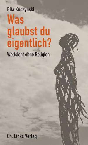 Was glaubst du eigentlich? de Rita Kuczynski