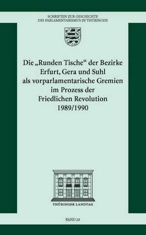 Die "Runden Tische" der Bezirke Erfurt, Gera und Suhl als vorparlamentarische Gremien im Prozess der Friedlichen Revolution 1989/1990