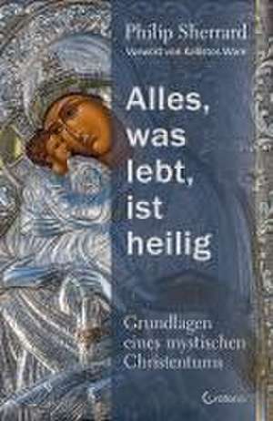 Alles, was lebt, ist heilig - Grundlagen eines mystischen Christentums de Philip Sherrard