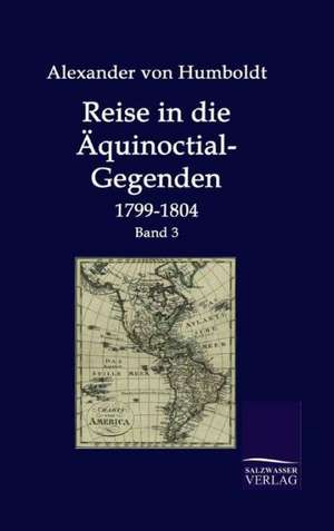 Reise in Die Aquinoctial-Gegenden: Art Deserves a Witness de Alexander von Humboldt