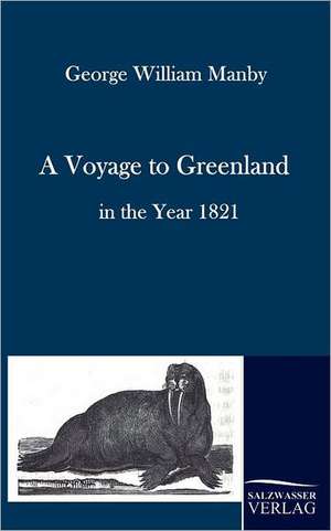 A Voyage to Greenland in the Year 1821 de George William Manby