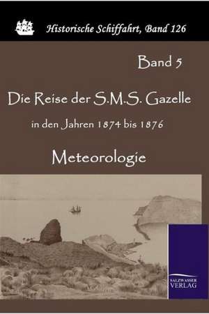 Die Reise der S.M.S. Gazelle in den Jahren 1874 bis 1876 de Reichs -. Marineamt