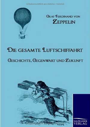 Die gesamte Luftschiffahrt de Graf Ferdinand Von Zeppelin