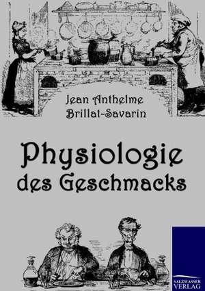 Physiologie des Geschmacks de Jean Anthelme Brillat-Savarin