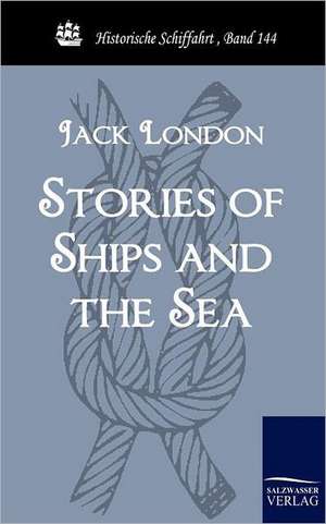 Stories of Ships and the Sea de Jack London