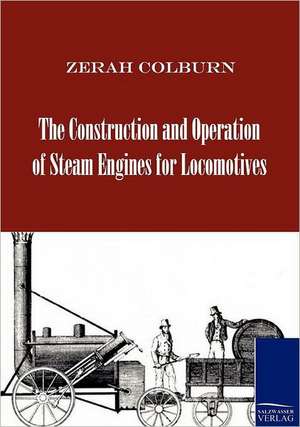 The Construction and Operation of Steam Engines for Locomotives de Zerah Colburn