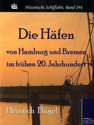 Die Häfen von Hamburg und Bremen im frühen 20. Jahrhundert de Heinrich Flügel