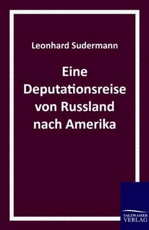 Eine Deputationsreise von Russland nach Amerika de Leonhard Sudermann