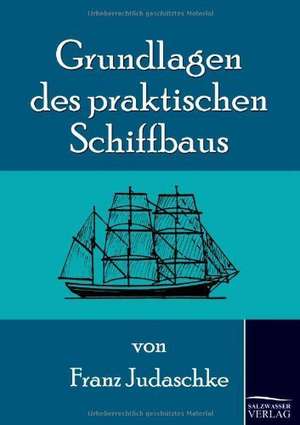 Grundlagen des praktischen Schiffbaus de Franz Judaschke