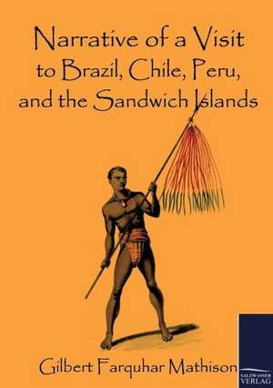 Narrative of a Visit to Brazil, Chile, Peru, and the Sandwich Islands de Gilbert Farquhar Mathison