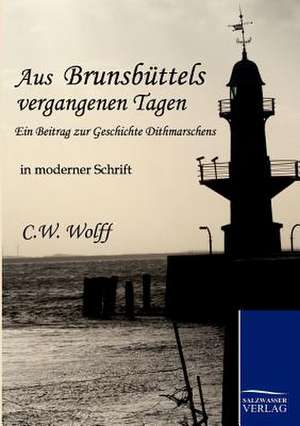 Aus Brunsbüttels vergangenen Tagen de C. W. Wolff