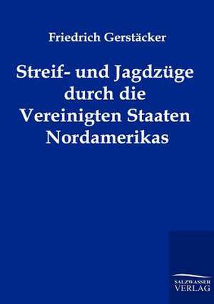 Streif- und Jagdzüge durch die Vereinigten Staaten Nordamerikas de Friedrich Gerstäcker