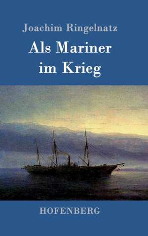 Als Mariner im Krieg de Joachim Ringelnatz