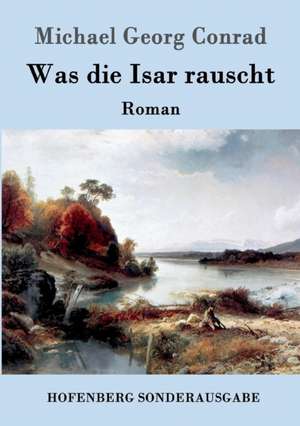 Was die Isar rauscht de Michael Georg Conrad