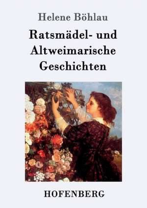 Ratsmädel- und Altweimarische Geschichten de Helene Böhlau