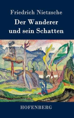 Der Wanderer und sein Schatten de Friedrich Nietzsche