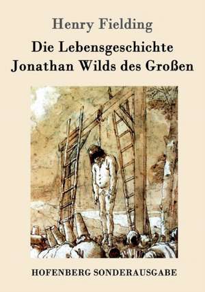 Die Lebensgeschichte Jonathan Wilds des Großen de Henry Fielding