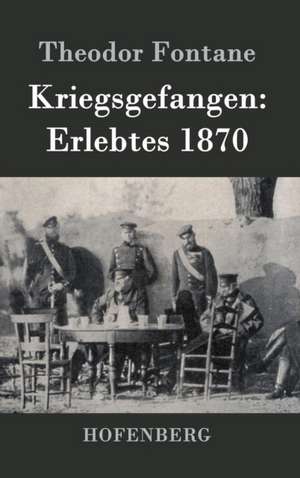 Kriegsgefangen: Erlebtes 1870 de Theodor Fontane