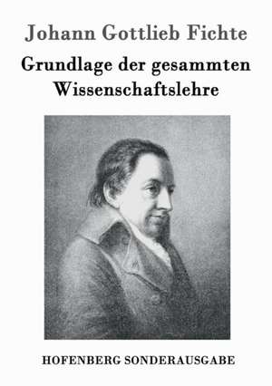 Grundlage der gesammten Wissenschaftslehre de Johann Gottlieb Fichte