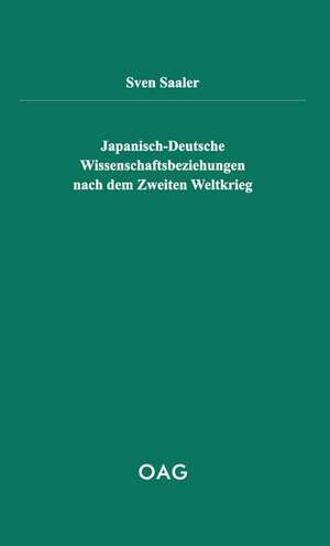 Japanisch-deutsche Wissenschaftsbeziehungen nach dem Zweiten Weltkrieg de Sven Saaler