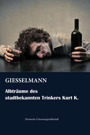 Albträume des stadtbekannten Trinkers Kurt K. de Giesselmann